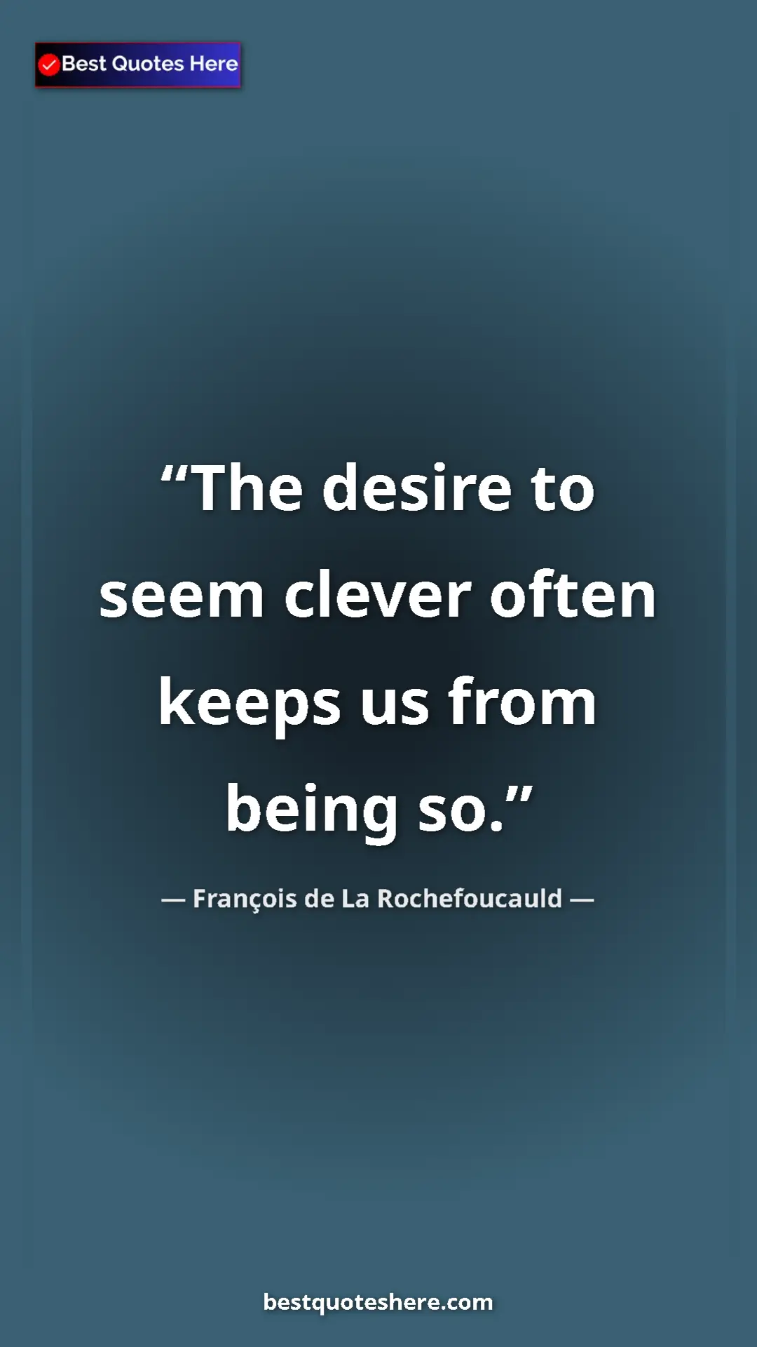 Pinterest quote poster by François de La Rochefoucauld: "The desire to seem clever often keeps us from being so."