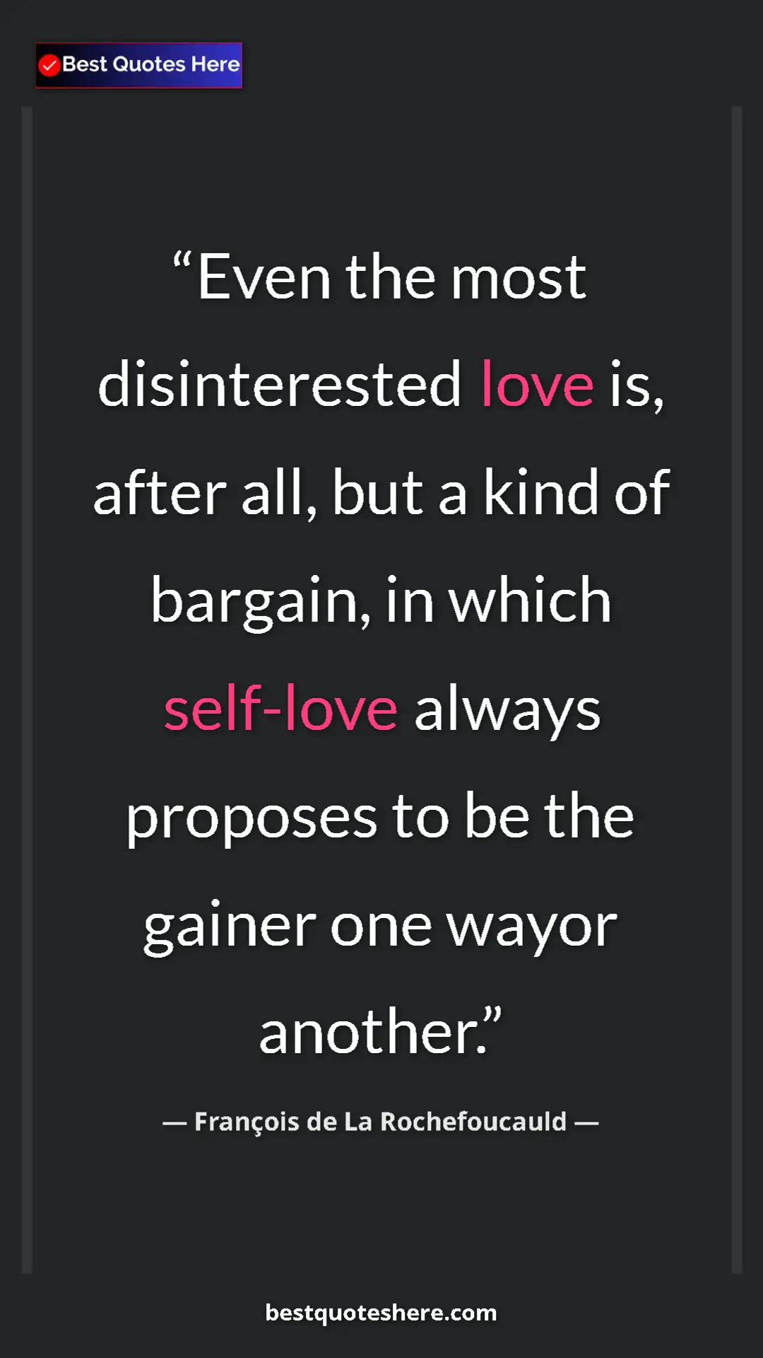 Pinterest quote poster by François de La Rochefoucauld: "Even the most disinterested love is, after all, but a kind..."