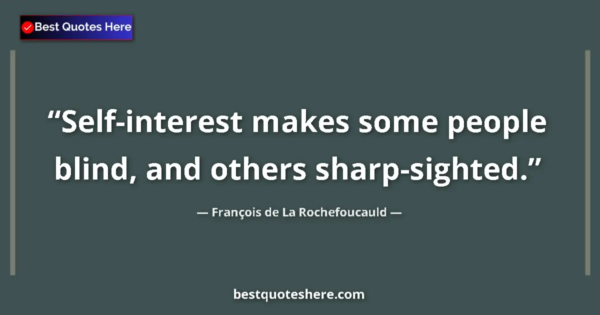 Quote by François de La Rochefoucauld: Self-interest makes some people blind, and others sharp-sighted....