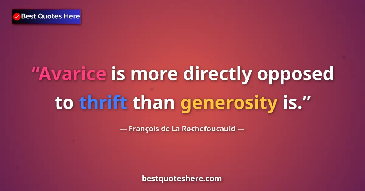 Quote by François de La Rochefoucauld: Avarice is more directly opposed to thrift than generosity is....