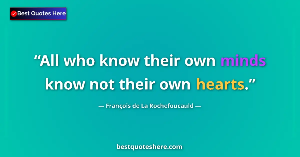 Image for the quote by Francois De La Rochefoucauld: All who know their own minds know not their own hearts....