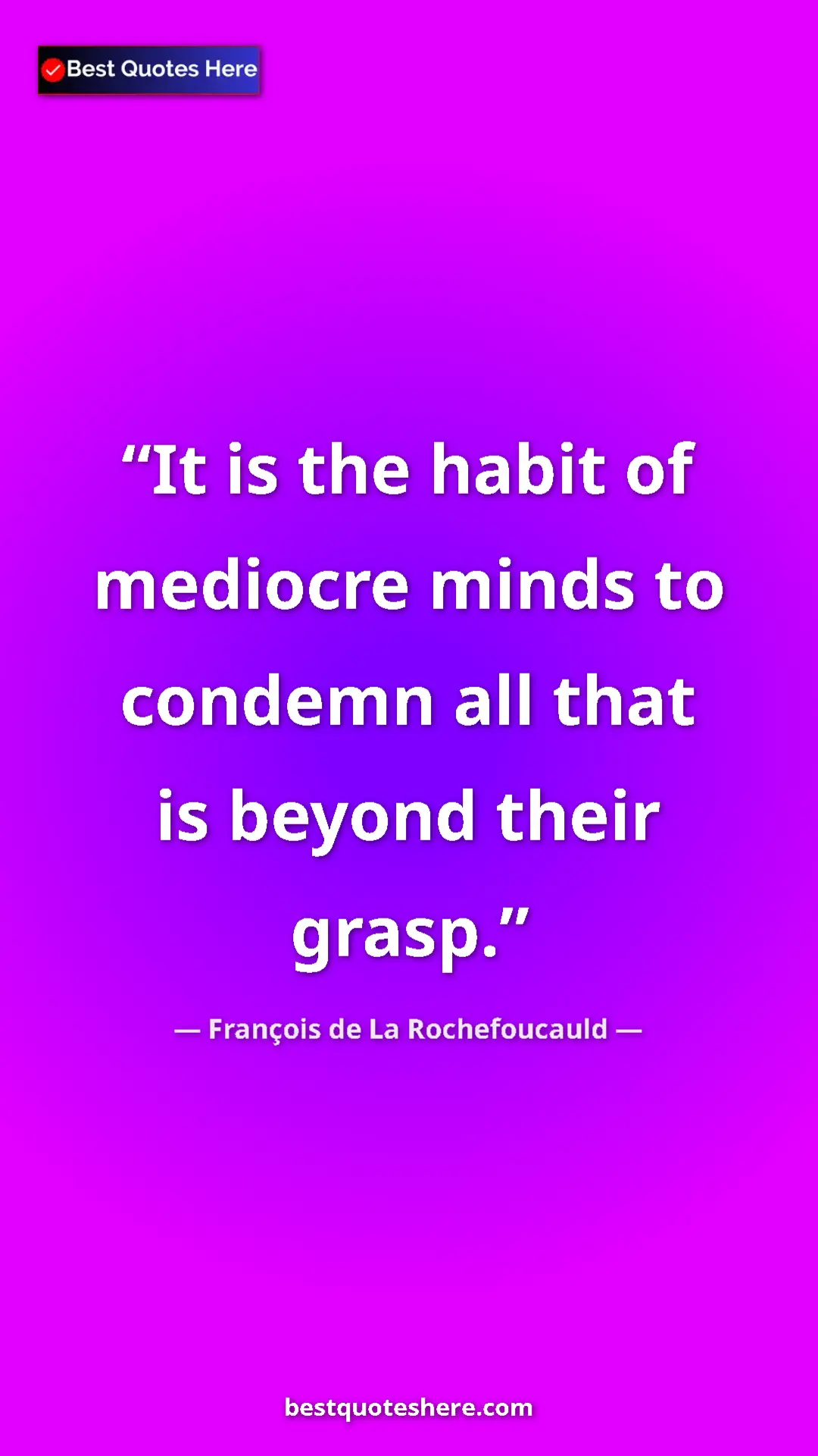 Pinterest quote poster by François de La Rochefoucauld: "It is the habit of mediocre minds to condemn all that is..."