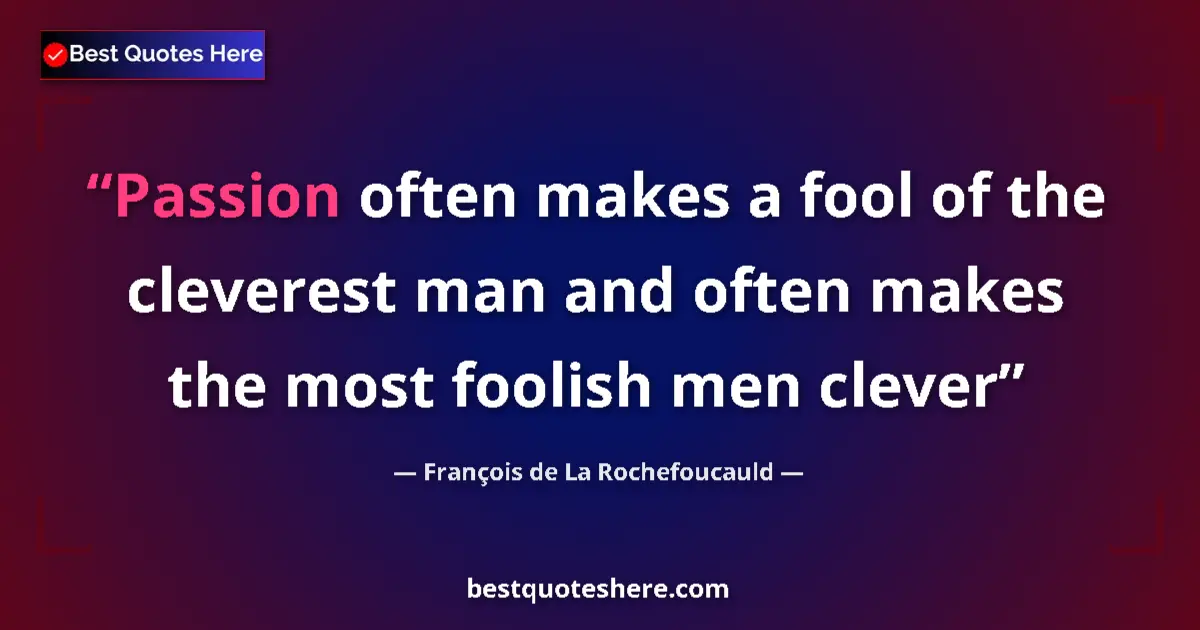 Quote by François de La Rochefoucauld: Passion often makes a fool of the cleverest man an