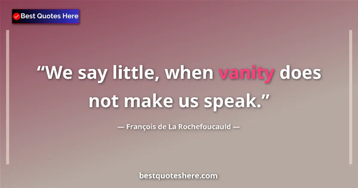 Quote by François de La Rochefoucauld: We say little, when vanity does not make us speak....