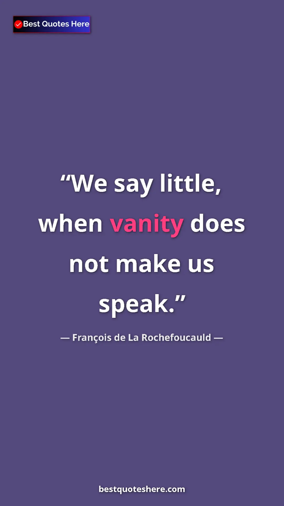 Pinterest quote poster by François de La Rochefoucauld: "We say little, when vanity does not make us speak."