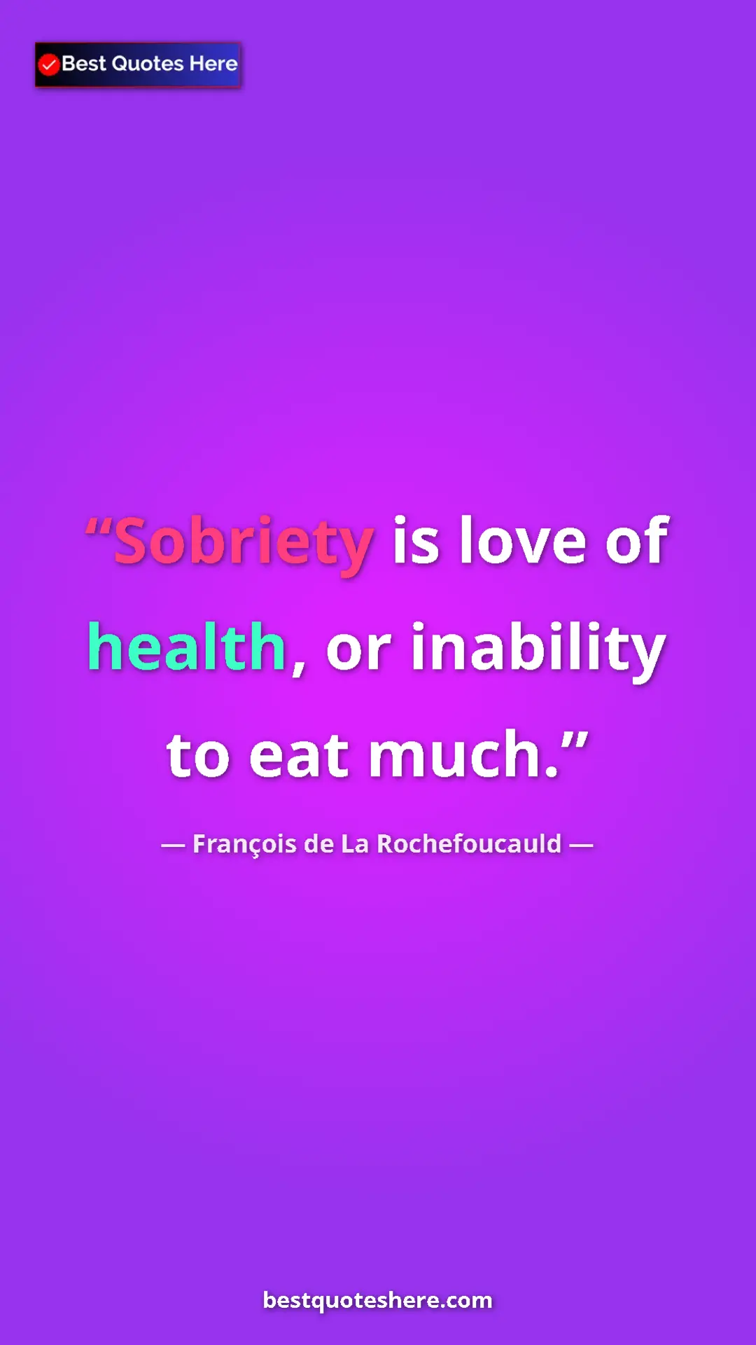 François de La Rochefoucauld Quote Card: "Sobriety is love of health, or inability to eat much." Pinterest quote poster by François de La Rochefoucauld: "Sobriety is love of health, or inability to eat much."