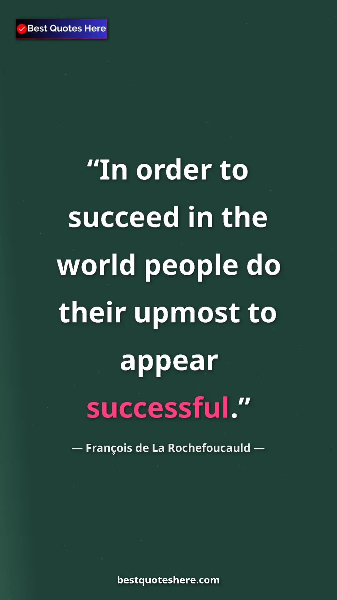 Pinterest quote poster by François de La Rochefoucauld: "In order to succeed in the world people do their upmost to..."