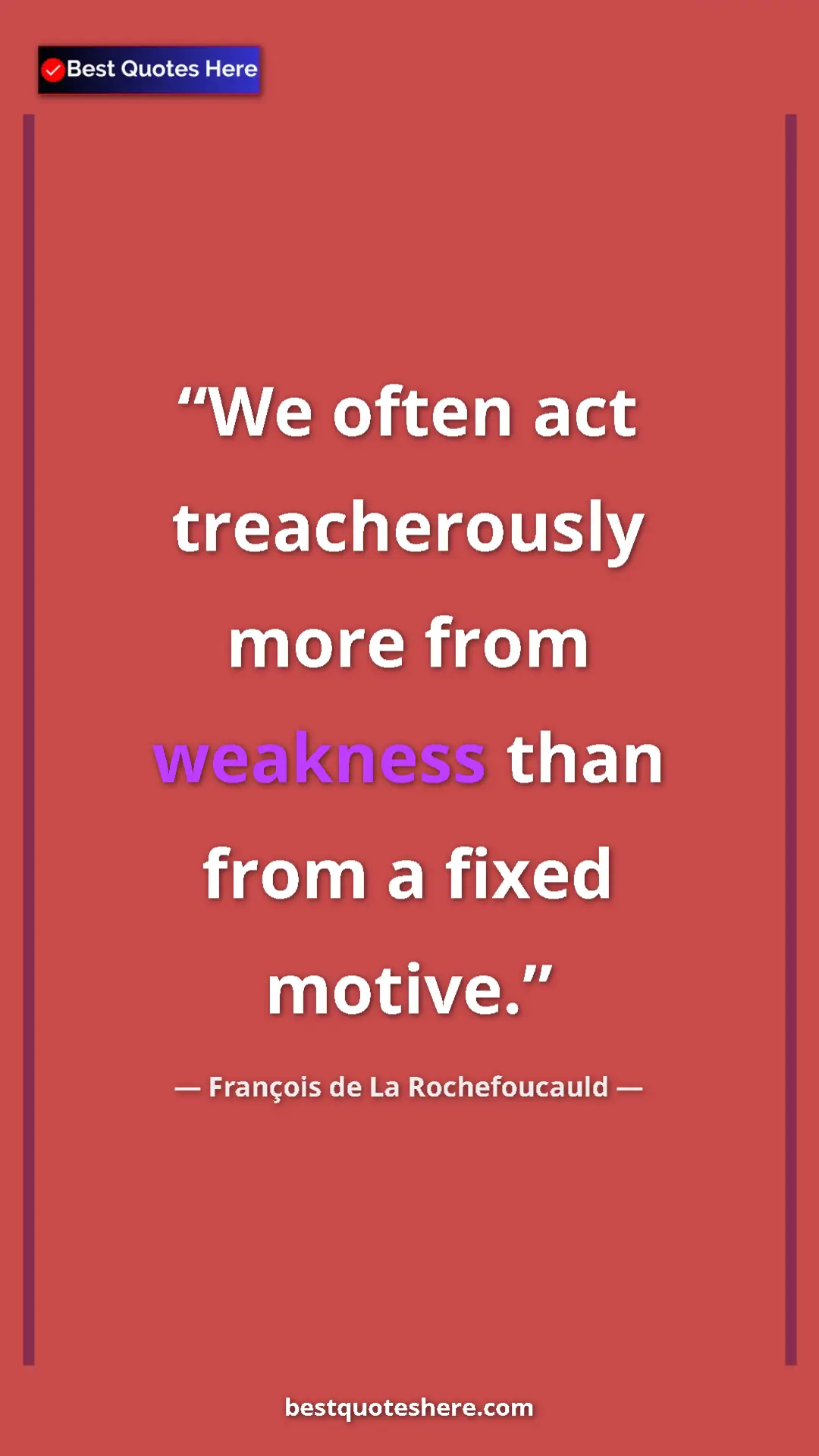 Pinterest quote poster by François de La Rochefoucauld: "We often act treacherously more from weakness than from a..."