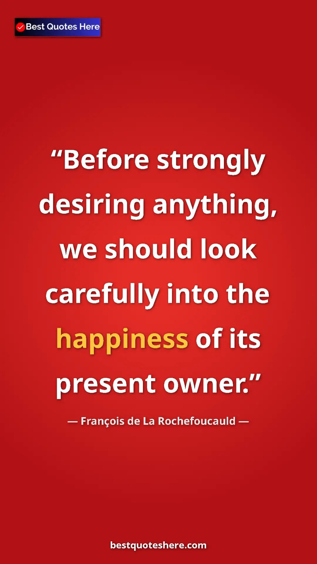 Pinterest quote poster by François de La Rochefoucauld: "Before strongly desiring anything, we should look carefully..."