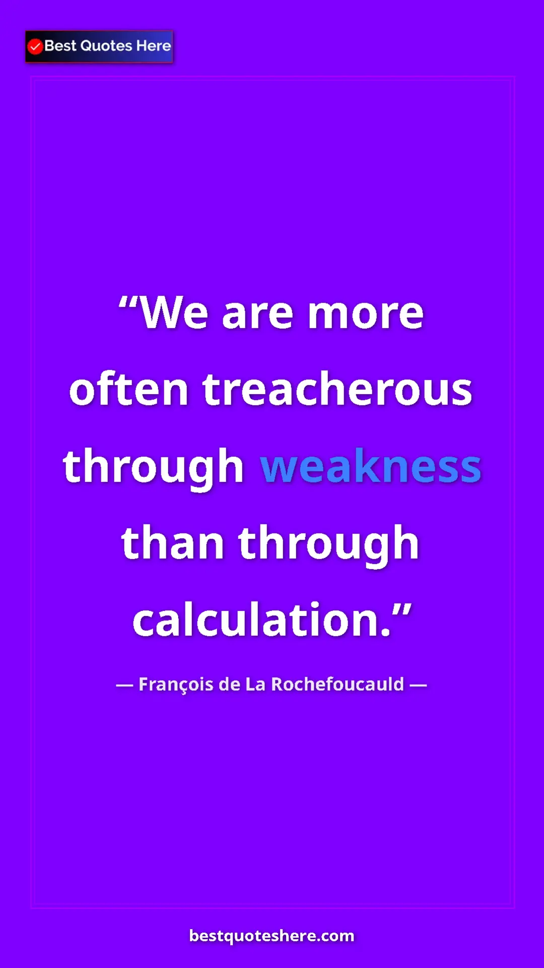 François de La Rochefoucauld Quote Card: "We are more often treacherous through weakness than through..." Pinterest quote poster by François de La Rochefoucauld: "We are more often treacherous through weakness than through..."