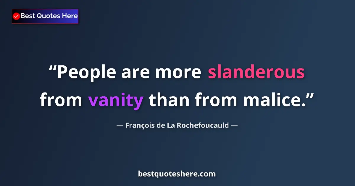 Quote by François de La Rochefoucauld: People are more slanderous from vanity than from malice....