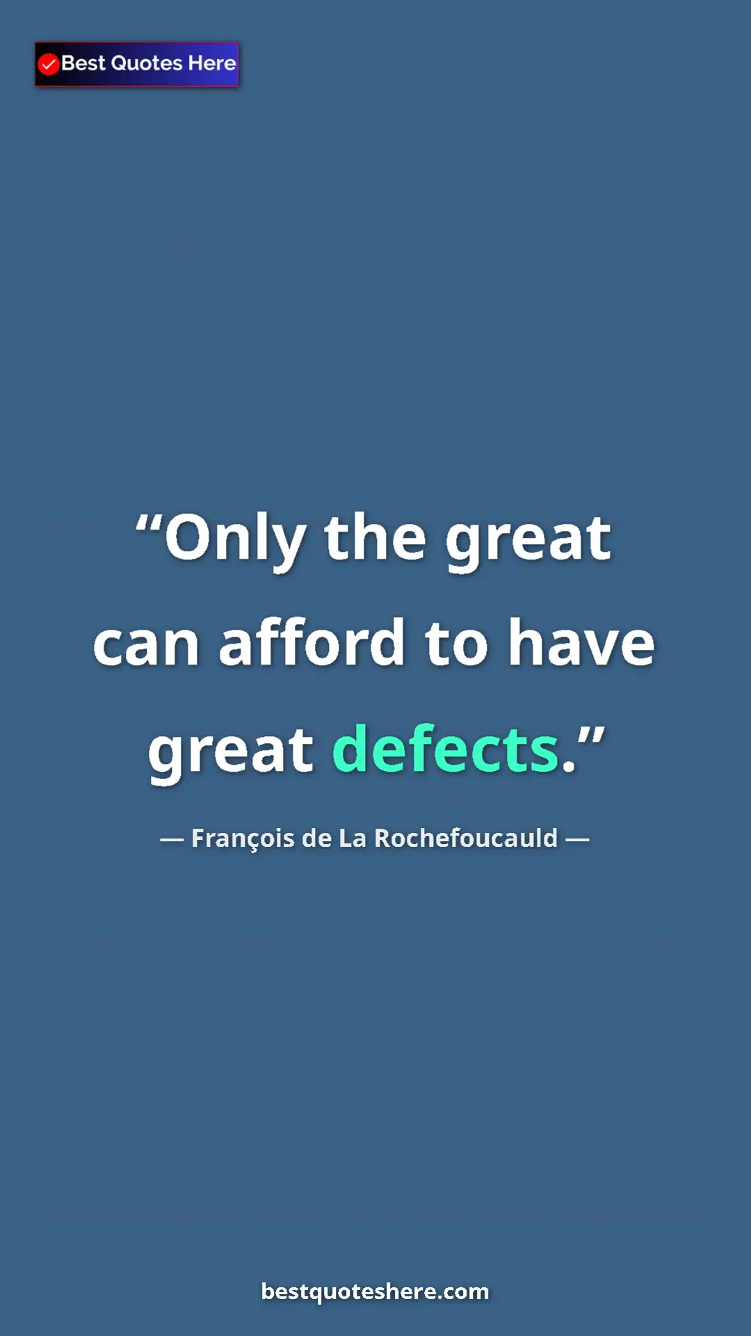 Pinterest quote poster by François de La Rochefoucauld: "Only the great can afford to have great defects."