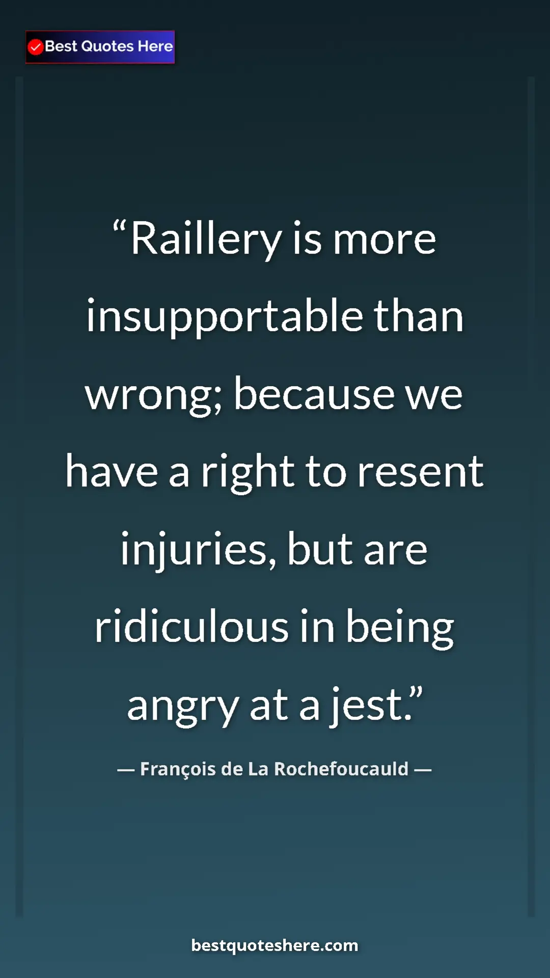 François de La Rochefoucauld Quote Card: "Raillery is more insupportable than wrong; because we have a" Pinterest quote poster by François de La Rochefoucauld: "Raillery is more insupportable than wrong; because we have a"
