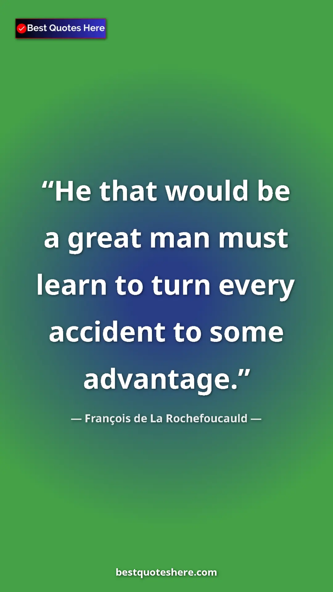Pinterest quote poster by François de La Rochefoucauld: "He that would be a great man must learn to turn every..."