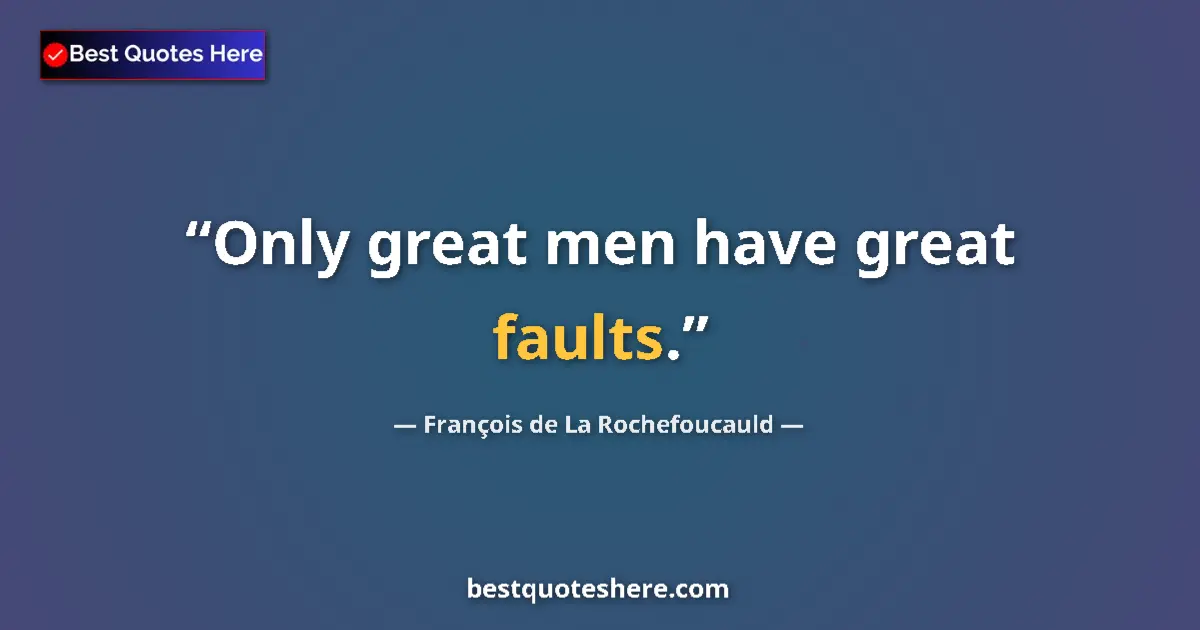Quote by François de La Rochefoucauld: Only great men have great faults....