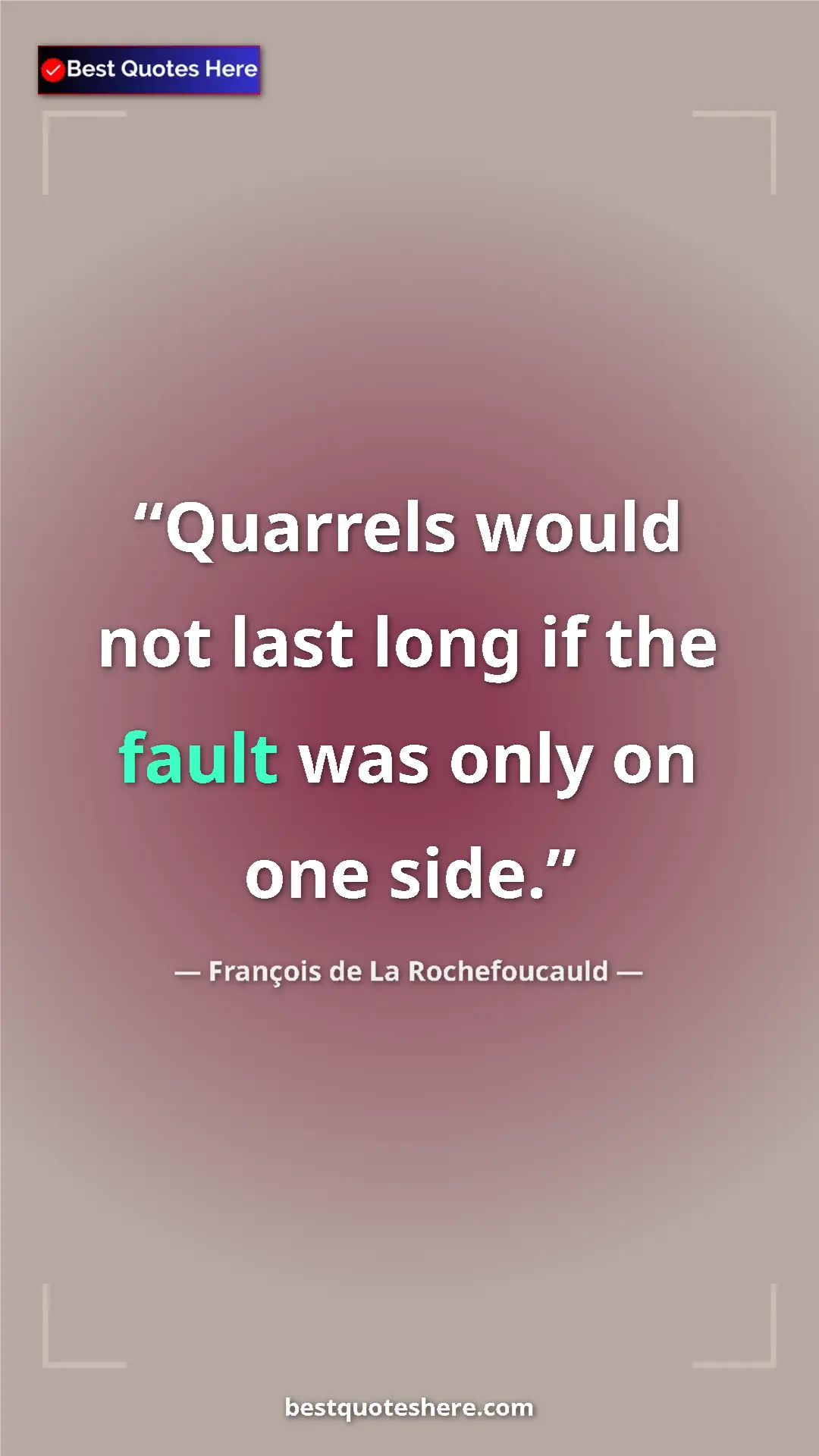 Pinterest quote poster by François de La Rochefoucauld: "Quarrels would not last long if the fault was only on one..."