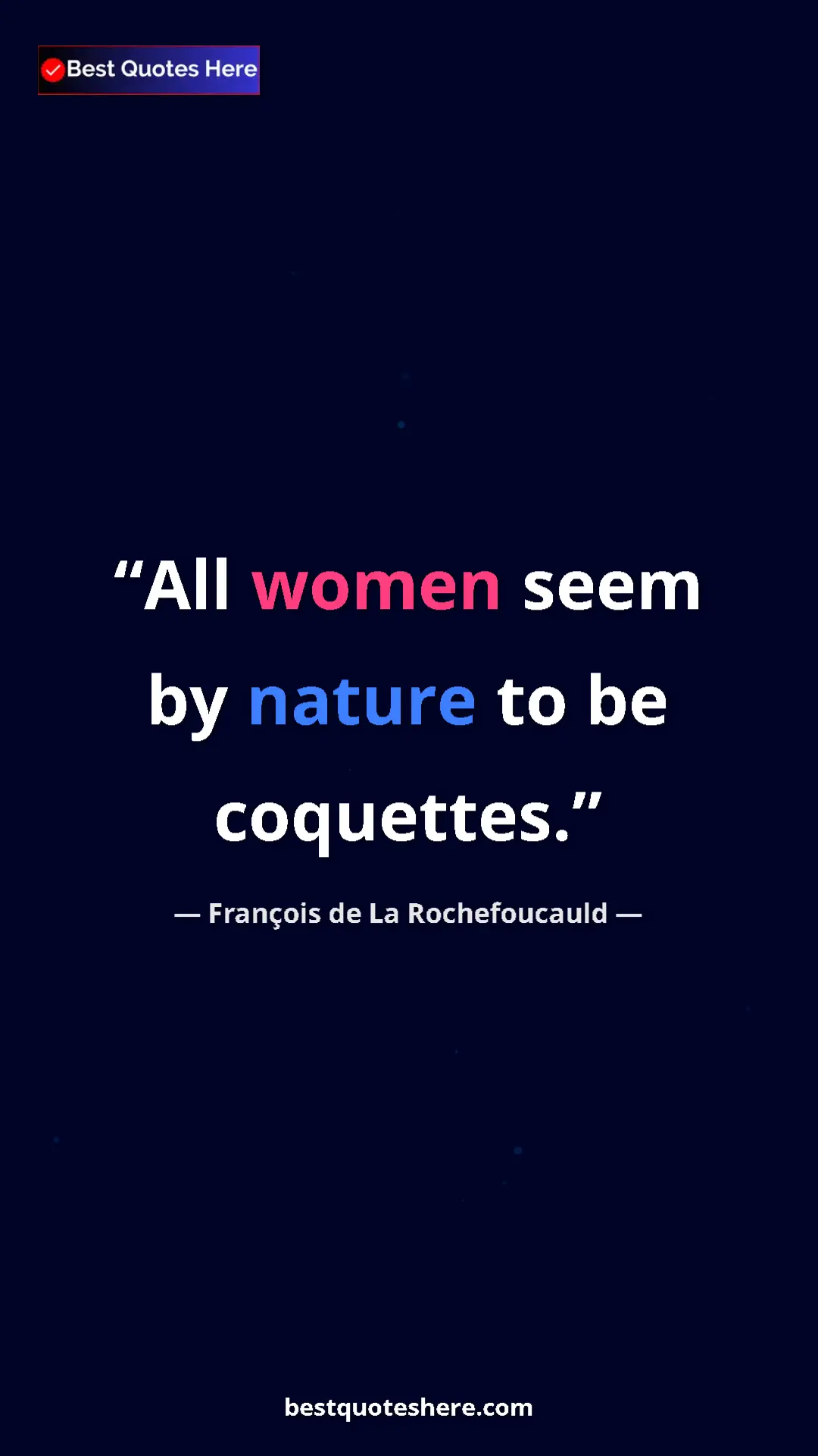 Pinterest quote poster by François de La Rochefoucauld: "All women seem by nature to be coquettes."