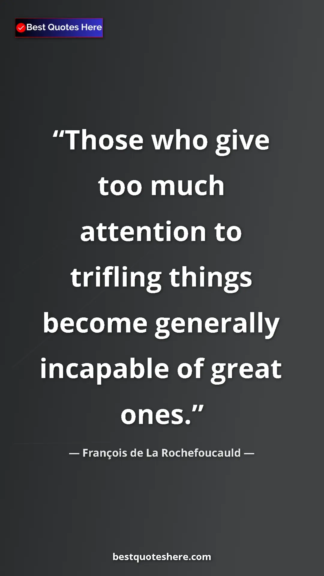 Pinterest quote poster by François de La Rochefoucauld: "Those who give too much attention to trifling things become..."