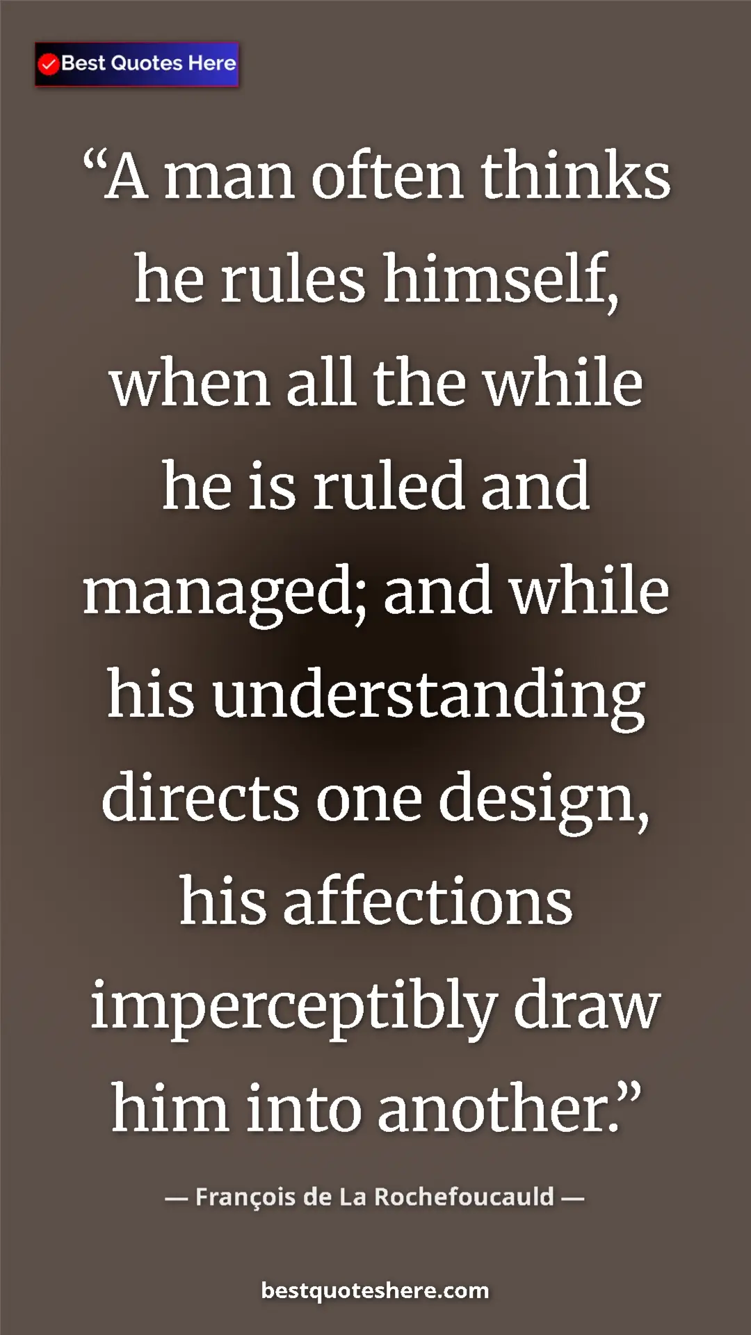 Pinterest quote poster by François de La Rochefoucauld: "A man often thinks he rules himself, when all the while he..."