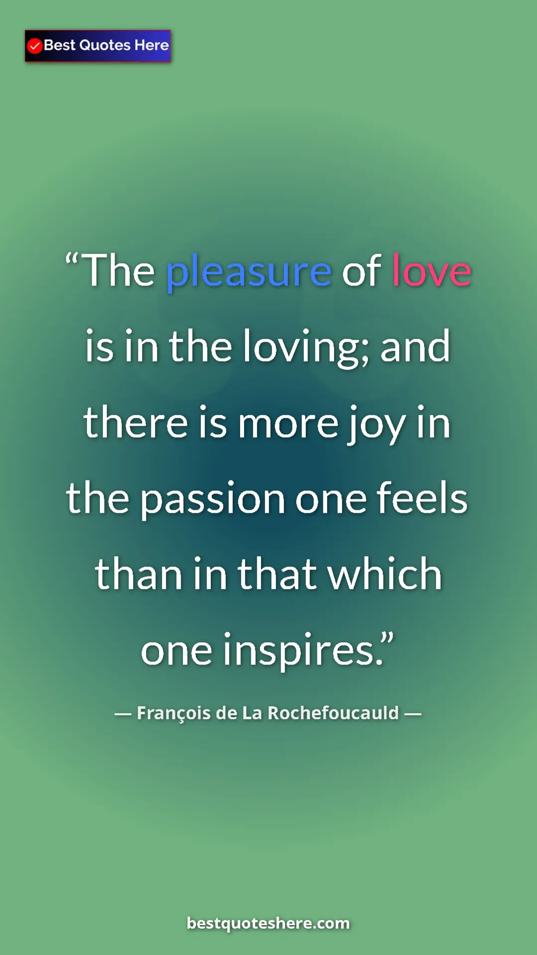 Pinterest quote poster by François de La Rochefoucauld: "The pleasure of love is in the loving; and there is more..."
