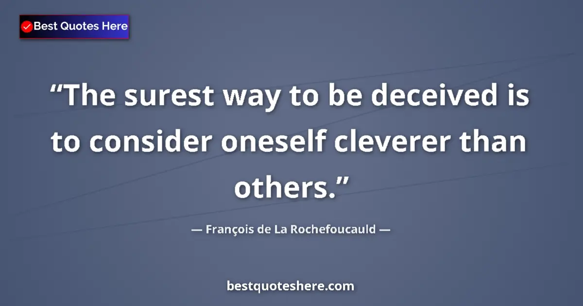 Quote by François de La Rochefoucauld: The surest way to be deceived is to consider oneself cleverer than others....