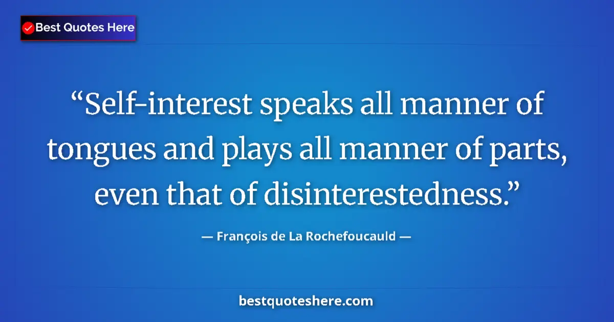 Quote by François de La Rochefoucauld: Self-interest speaks all manner of tongues and plays all manner of parts, even that of disinterested...