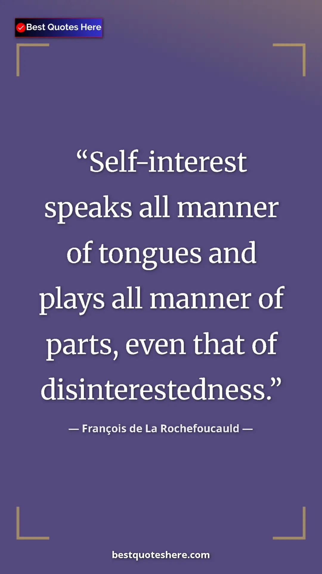 Pinterest quote poster by François de La Rochefoucauld: "Self-interest speaks all manner of tongues and plays all..."