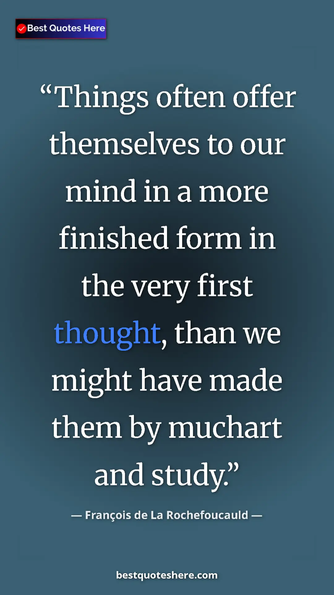 Pinterest quote poster by François de La Rochefoucauld: "Things often offer themselves to our mind in a more..."