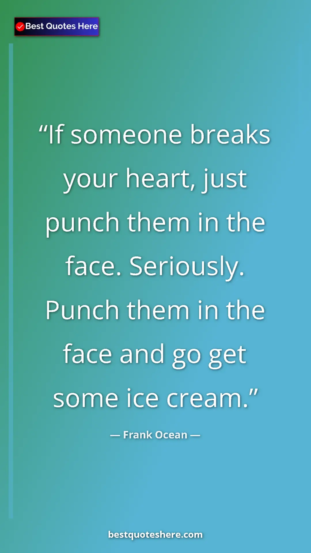 Frank Ocean Quote Card: "If someone breaks your heart, just punch them in the face...." Pinterest quote poster by Frank Ocean: "If someone breaks your heart, just punch them in the face...."