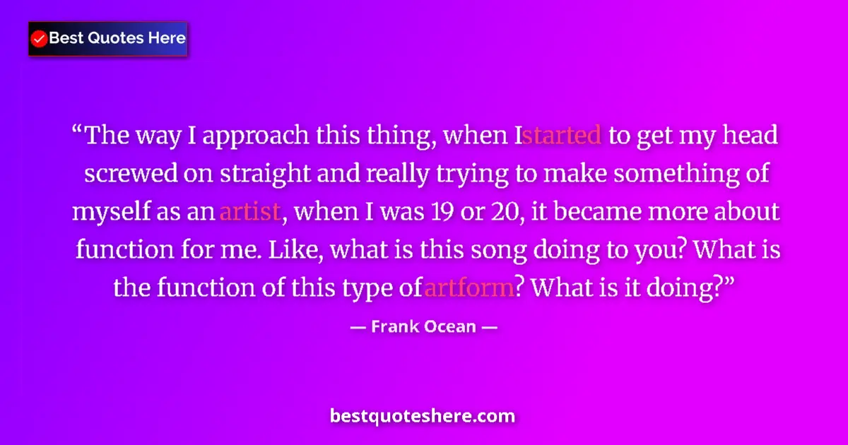 Quote by Frank Ocean: The way I approach this thing, when I started to get my head screwed on straight and really trying t...