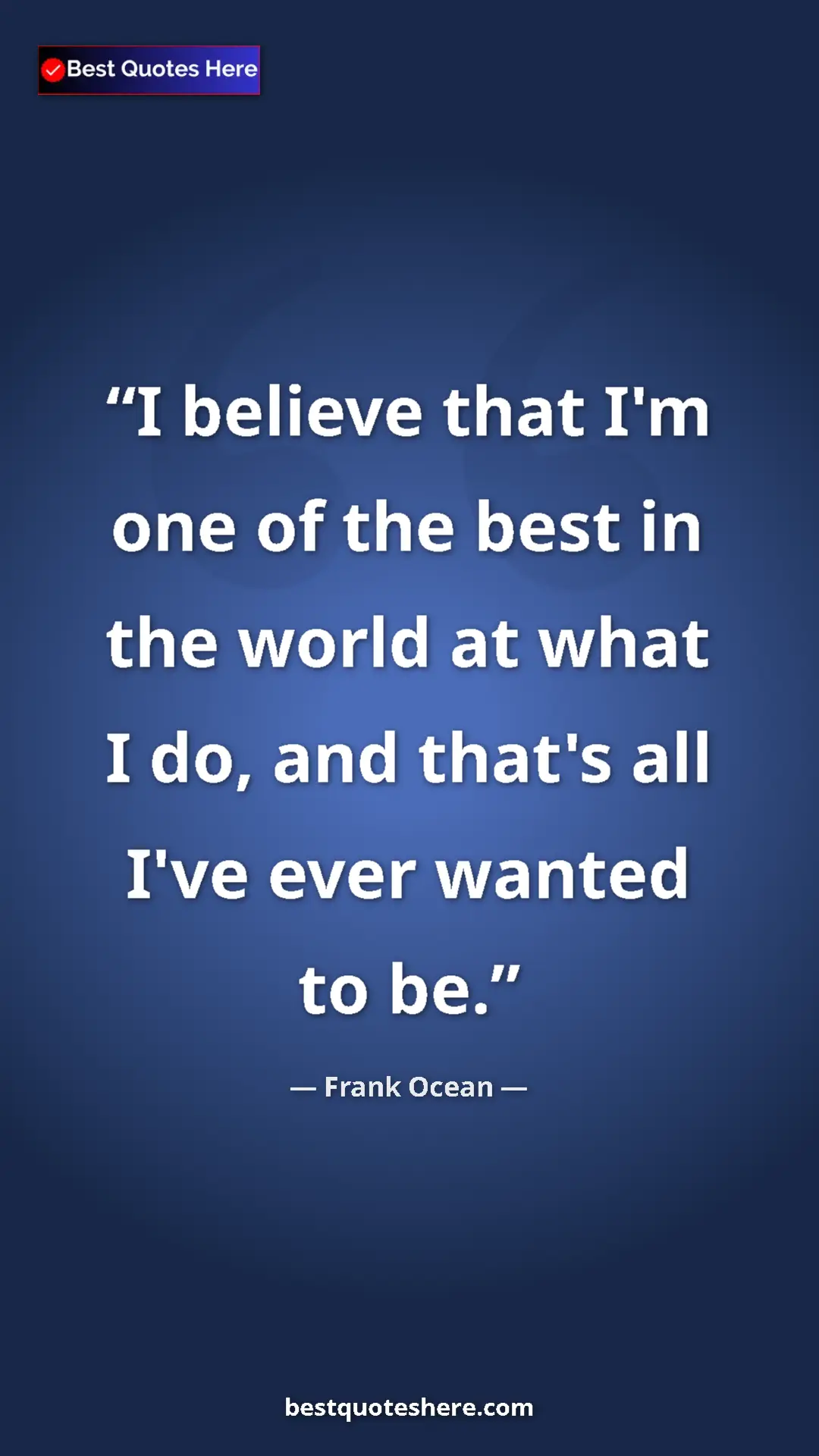 Frank Ocean Quote Card: "I believe that I'm one of the best in the world at what I..." Pinterest quote poster by Frank Ocean: "I believe that I'm one of the best in the world at what I..."