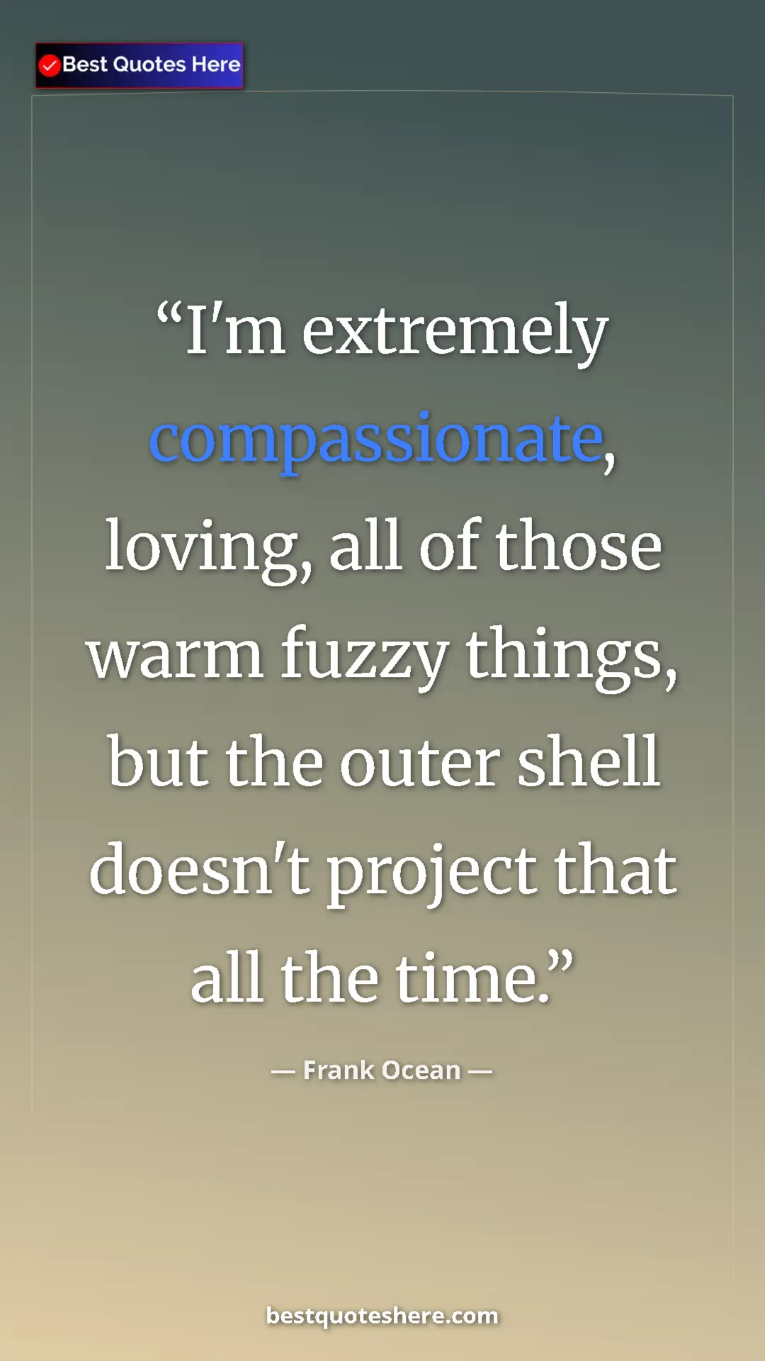 Frank Ocean Quote Card: "I'm extremely compassionate, loving, all of those warm..." Pinterest quote poster by Frank Ocean: "I'm extremely compassionate, loving, all of those warm..."