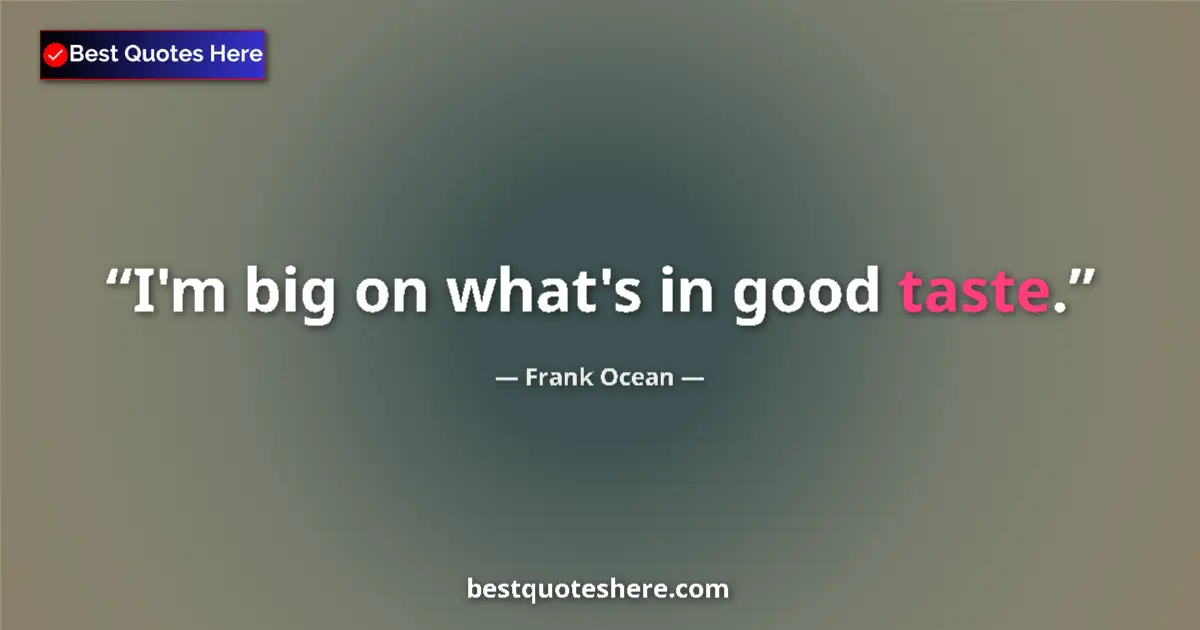 Quote by Frank Ocean: I'm big on what's in good taste....