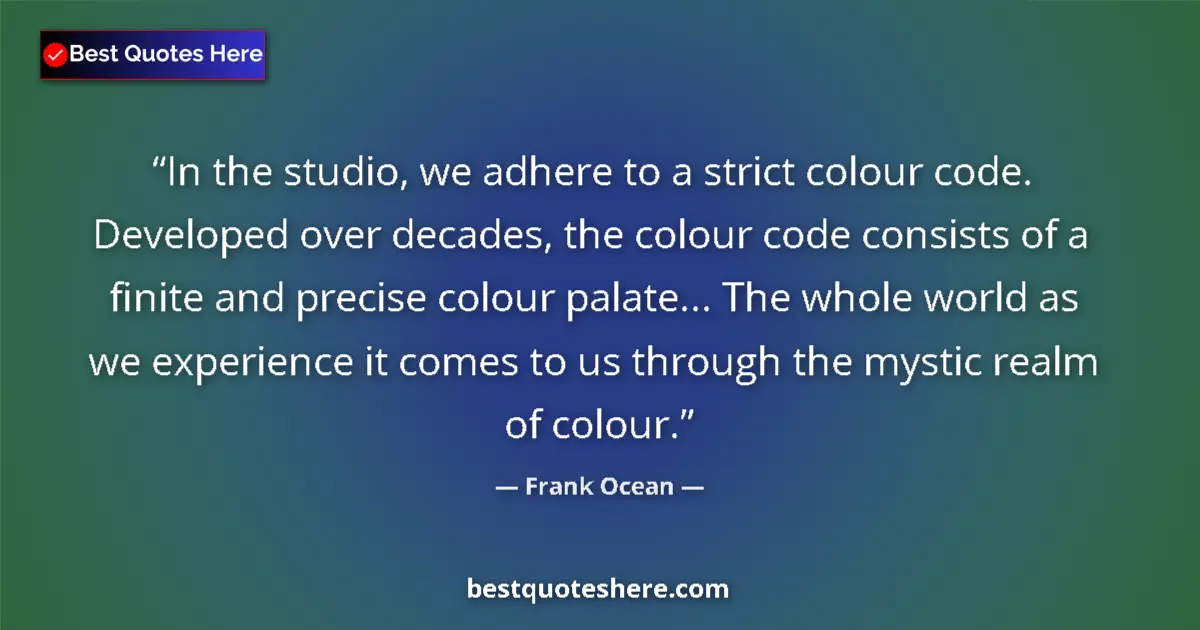 Quote by Frank Ocean: In the studio, we adhere to a strict colour code. Developed over decades, the colour code consists o...