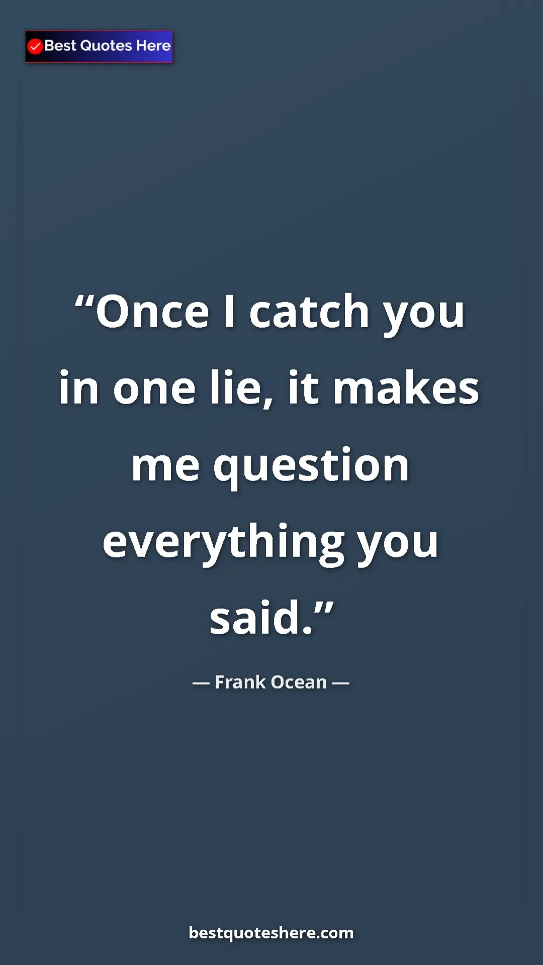 Pinterest quote poster by Frank Ocean: "Once I catch you in one lie, it makes me question..."