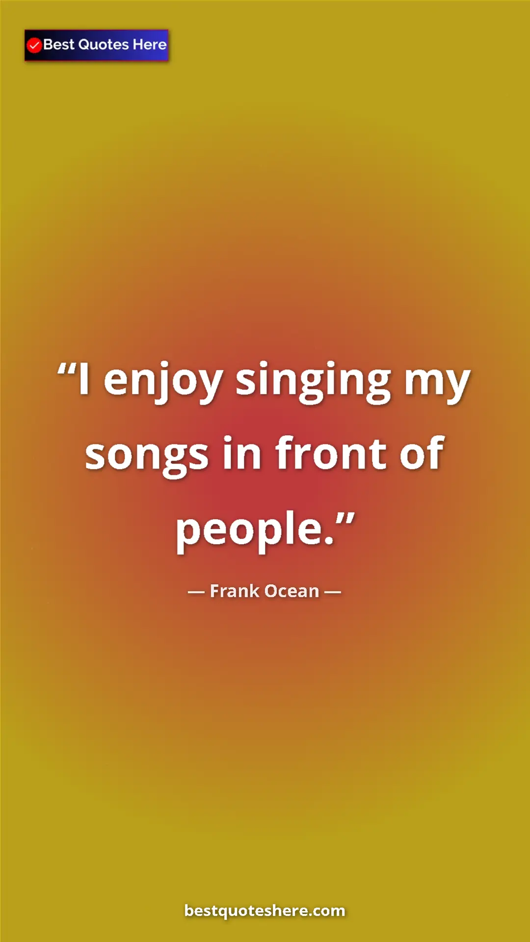 Frank Ocean Quote Card: "I enjoy singing my songs in front of people." Pinterest quote poster by Frank Ocean: "I enjoy singing my songs in front of people."