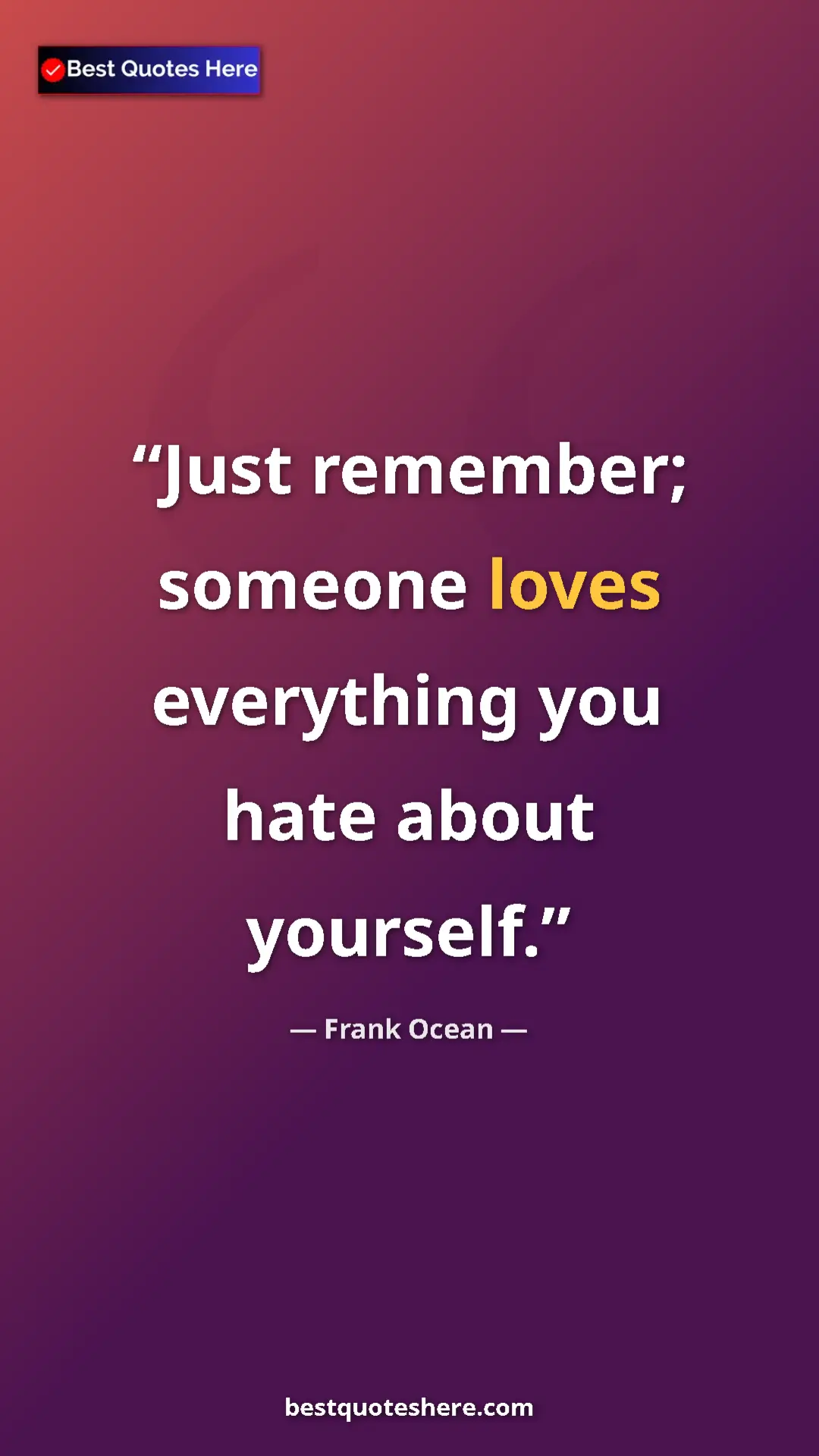 Pinterest quote poster by Frank Ocean: "Just remember; someone loves everything you hate about..."