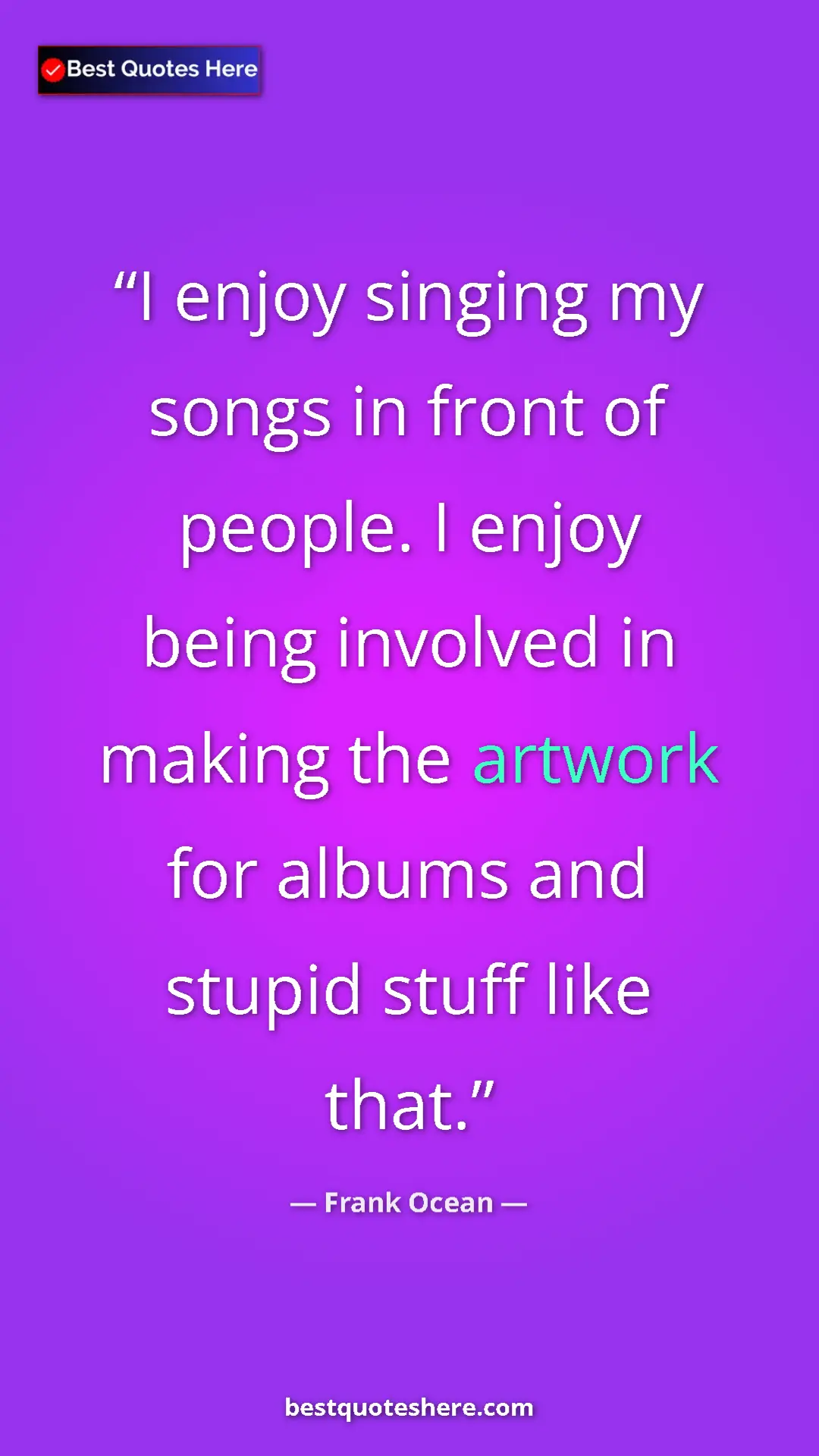 Frank Ocean Quote Card: "I enjoy singing my songs in front of people. I enjoy being..." Pinterest quote poster by Frank Ocean: "I enjoy singing my songs in front of people. I enjoy being..."