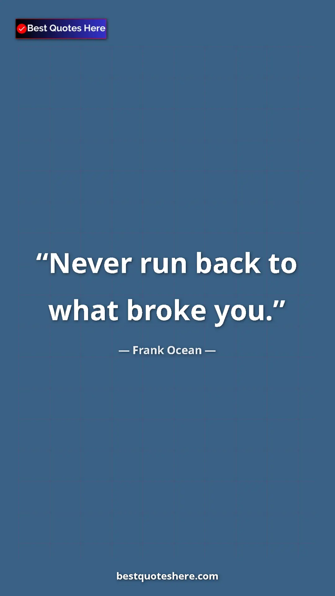 Pinterest quote poster by Frank Ocean: "Never run back to what broke you."