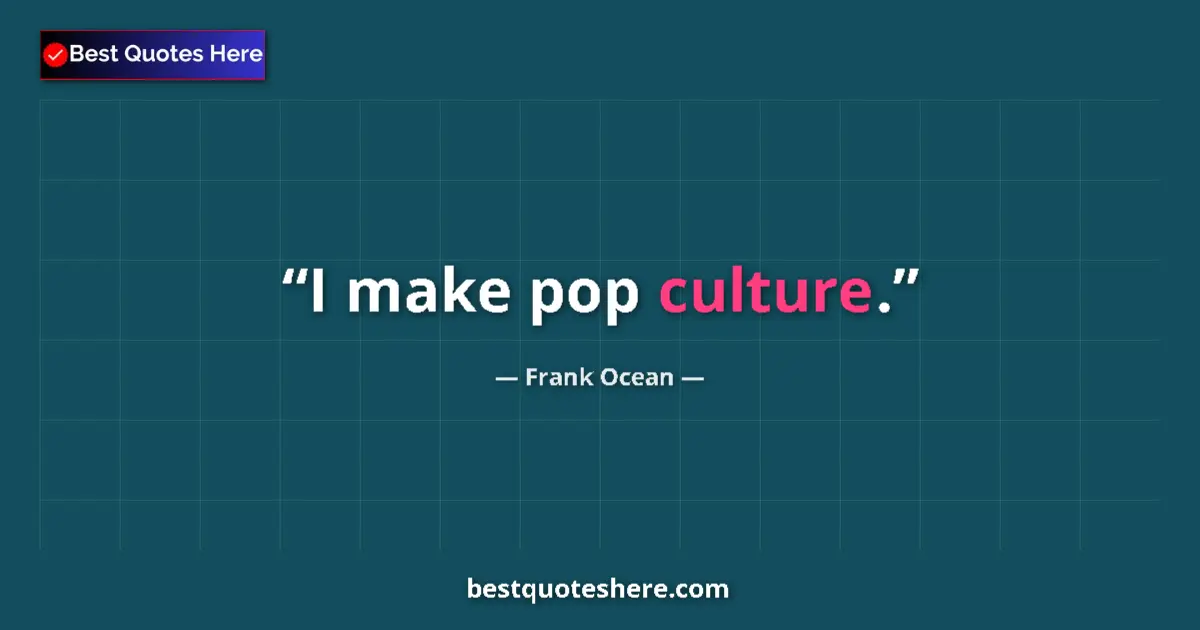 Quote by Frank Ocean: I make pop culture....