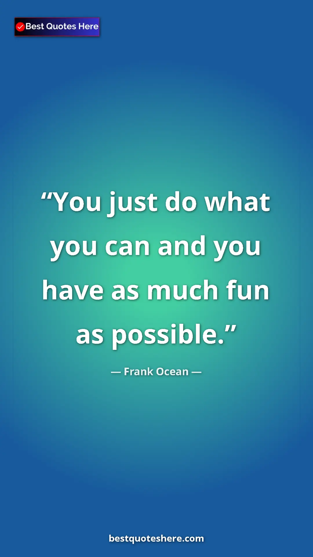 Frank Ocean Quote Card: "You just do what you can and you have as much fun as..." Pinterest quote poster by Frank Ocean: "You just do what you can and you have as much fun as..."
