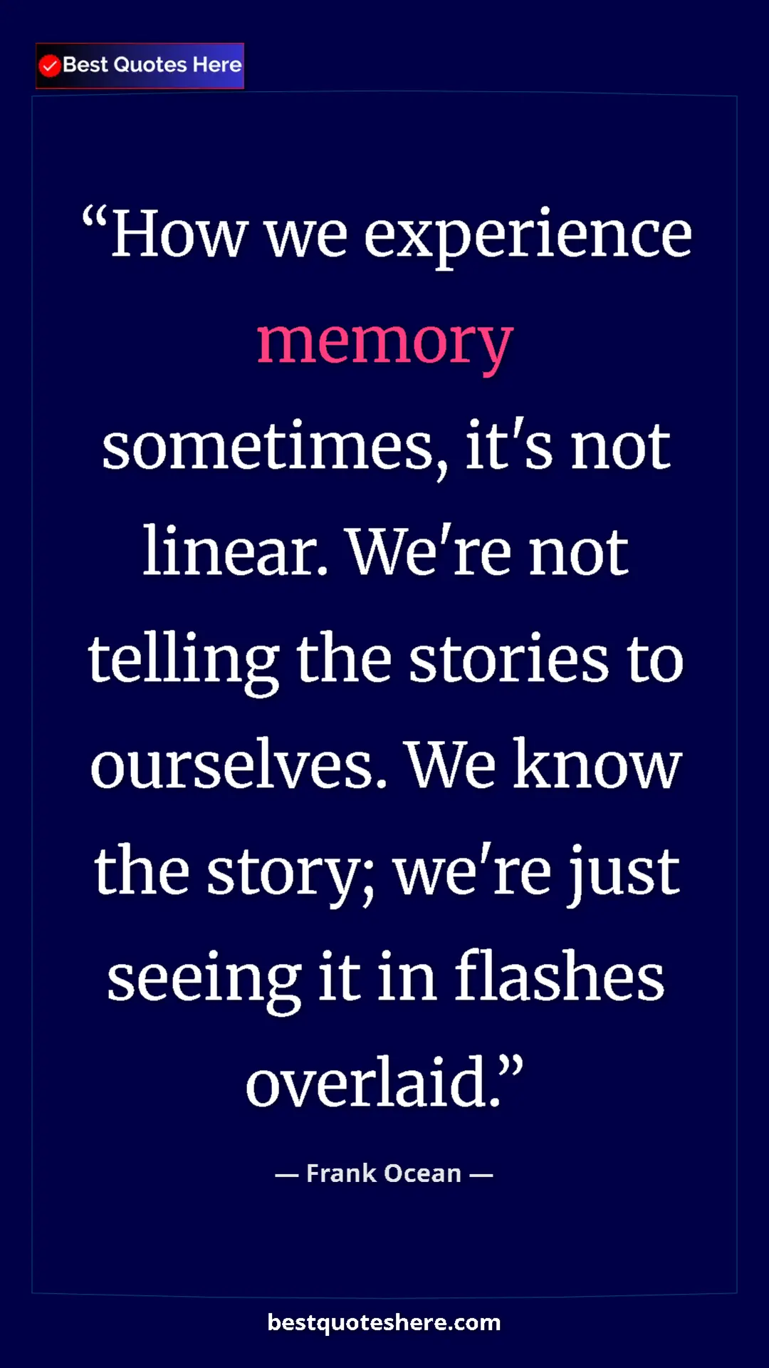 Pinterest quote poster by Frank Ocean: "How we experience memory sometimes, it's not linear. We're..."