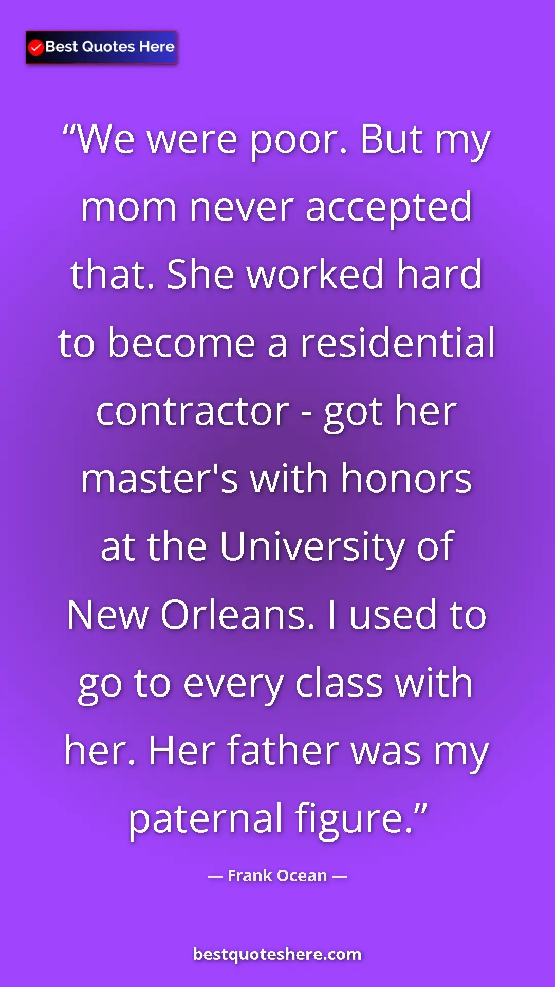 Frank Ocean Quote Card: "We were poor. But my mom never accepted that. She worked..." Pinterest quote poster by Frank Ocean: "We were poor. But my mom never accepted that. She worked..."