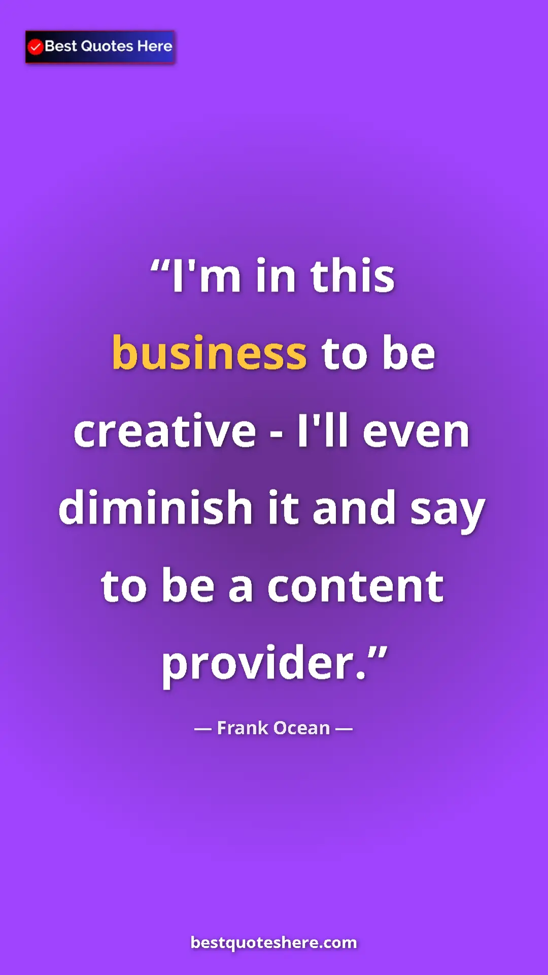 Frank Ocean Quote Card: "I'm in this business to be creative - I'll even diminish it..." Pinterest quote poster by Frank Ocean: "I'm in this business to be creative - I'll even diminish it..."