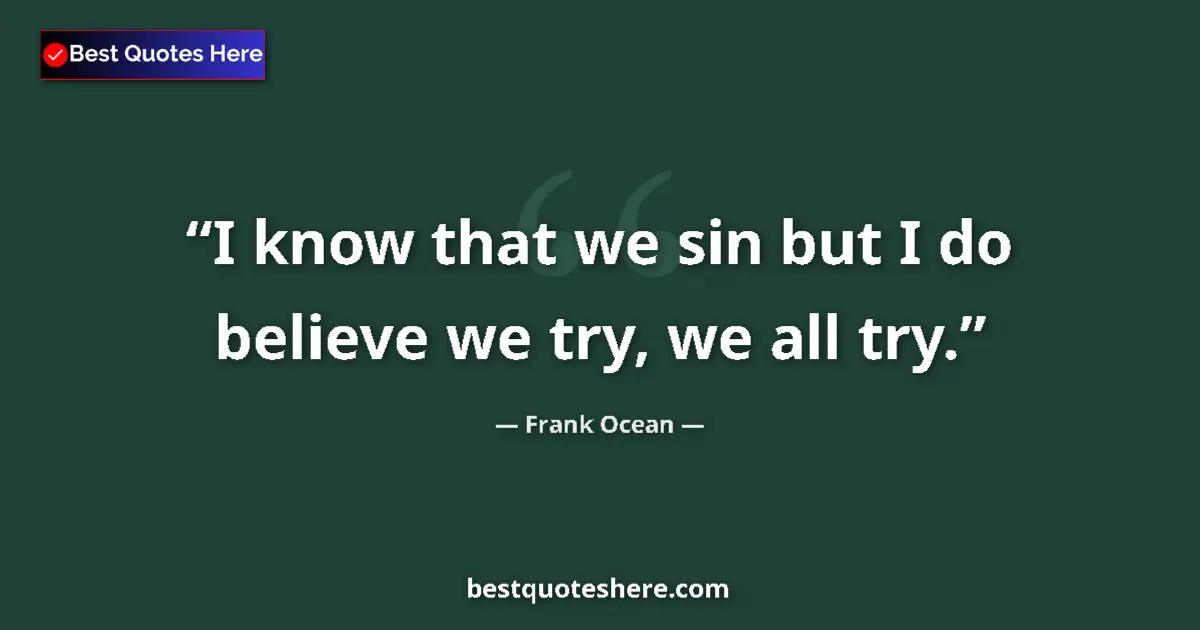 Quote by Frank Ocean: I know that we sin but I do believe we try, we all try....