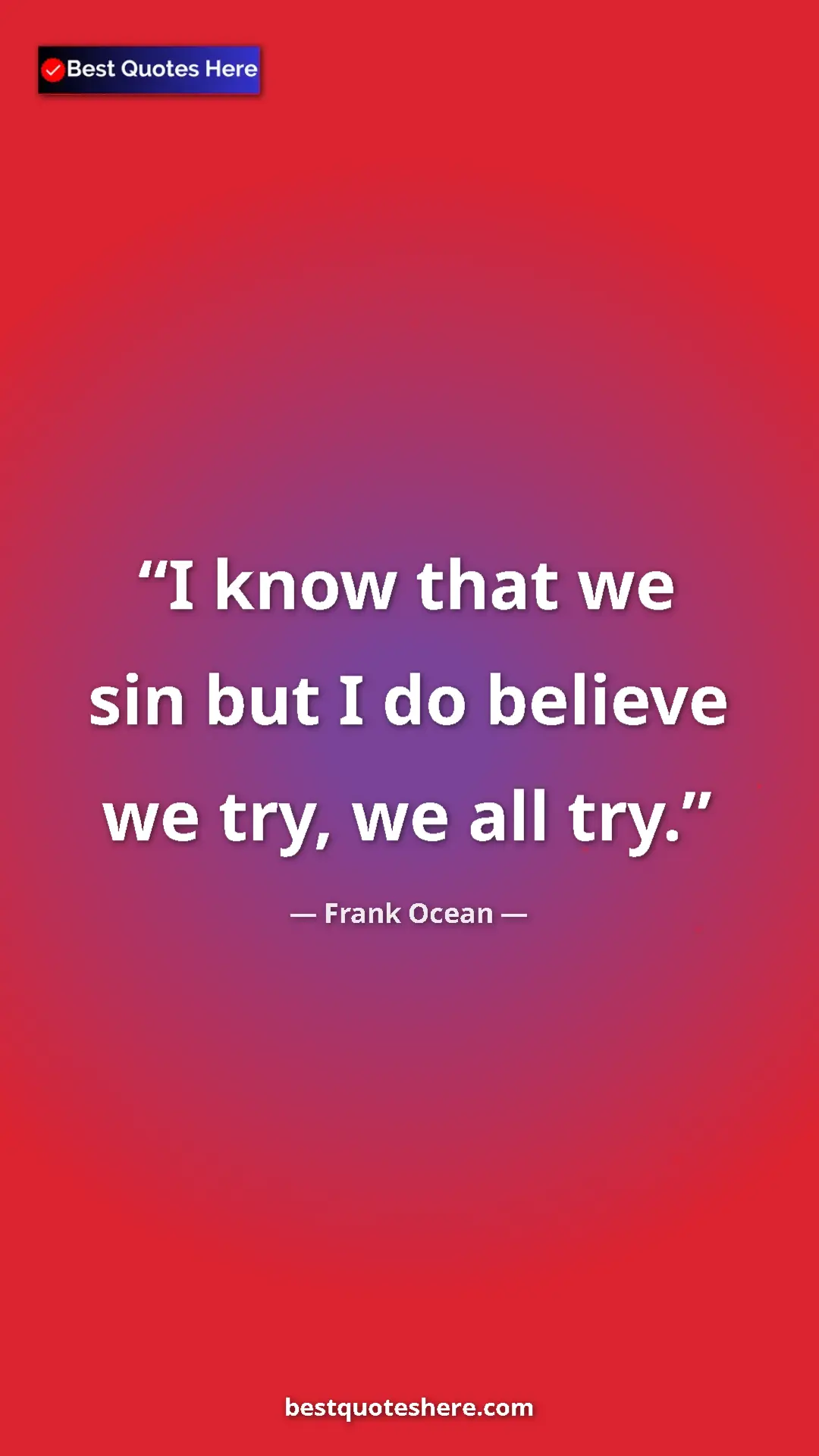 Frank Ocean Quote Card: "I know that we sin but I do believe we try, we all try." Pinterest quote poster by Frank Ocean: "I know that we sin but I do believe we try, we all try."