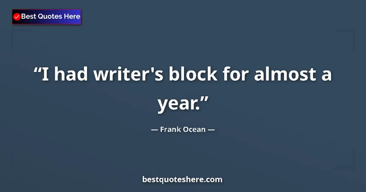 Quote by Frank Ocean: I had writer's block for almost a year....
