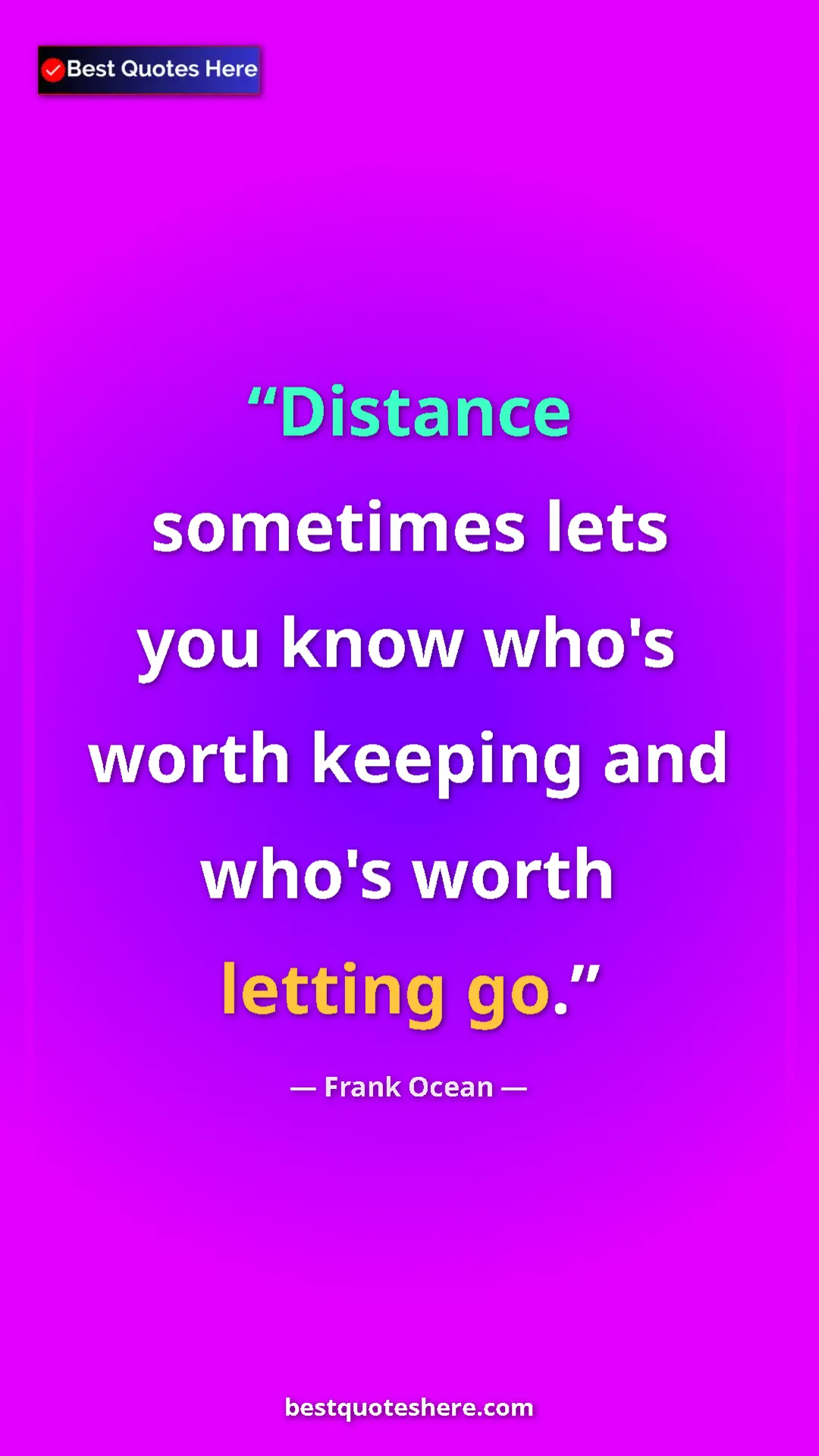 Frank Ocean Quote Card: "Distance sometimes lets you know who's worth keeping and..." Pinterest quote poster by Frank Ocean: "Distance sometimes lets you know who's worth keeping and..."