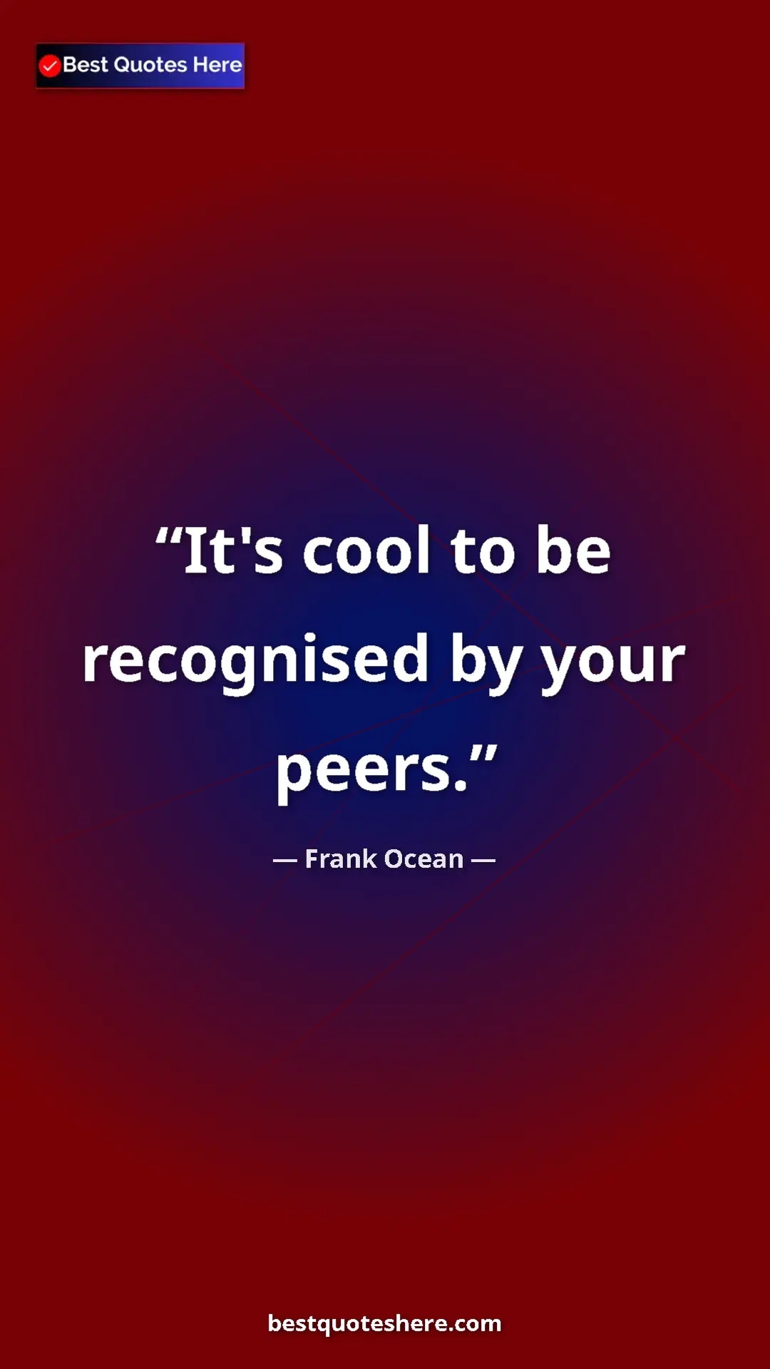 Frank Ocean Quote Card: "It's cool to be recognised by your peers." Pinterest quote poster by Frank Ocean: "It's cool to be recognised by your peers."