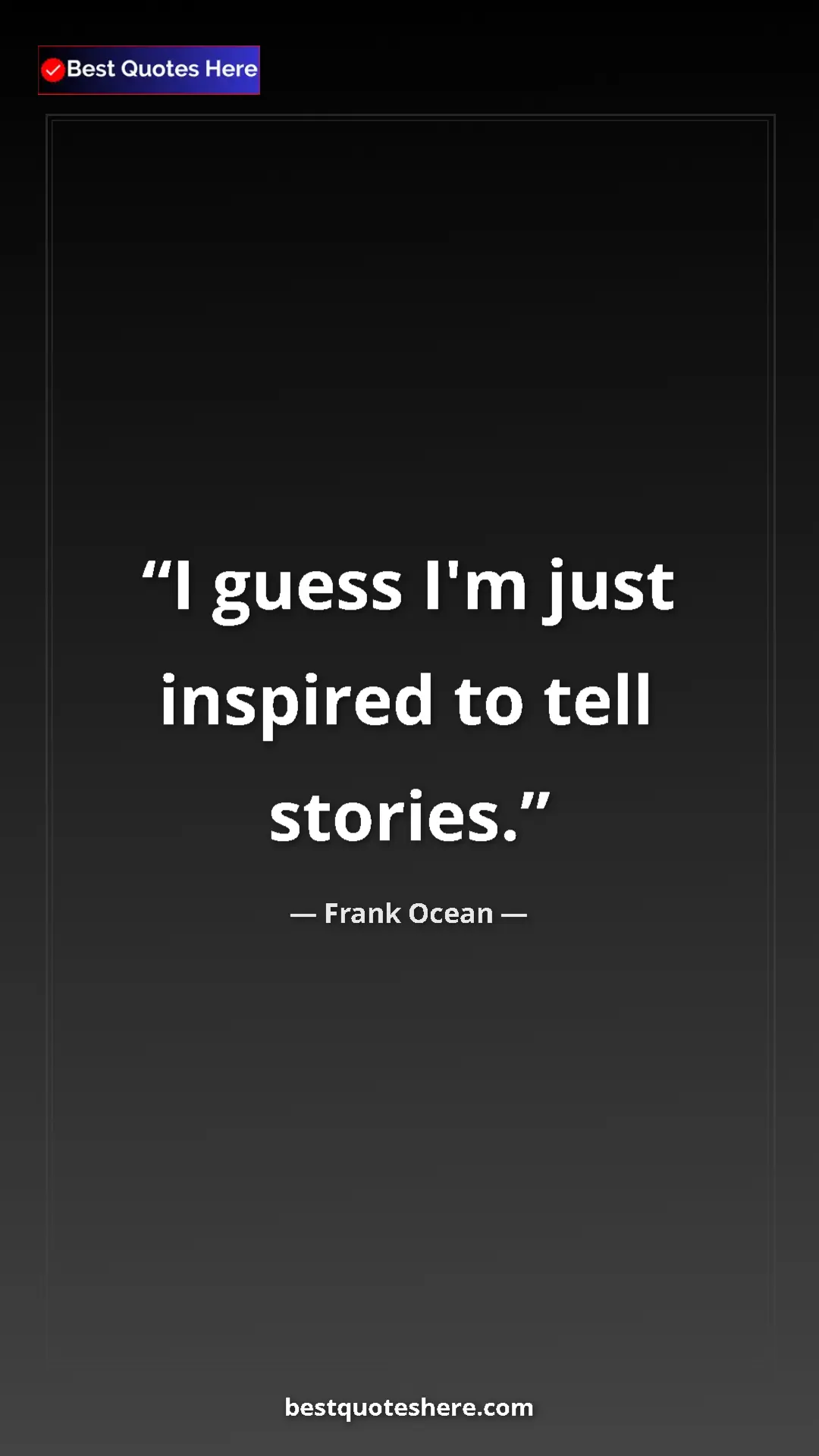 Frank Ocean Quote Card: "I guess I'm just inspired to tell stories." Pinterest quote poster by Frank Ocean: "I guess I'm just inspired to tell stories."